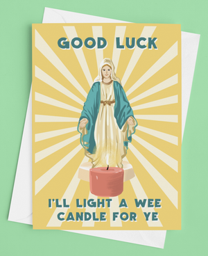 Good Luck! I'll light a wee candle for ye Greetings Card.